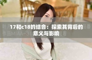17和c18的结合：探索其背后的意义与影响