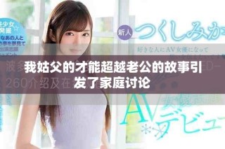 我姑父的才能超越老公的故事引发了家庭讨论