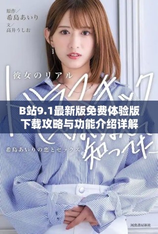 B站9.1最新版免费体验版下载攻略与功能介绍详解