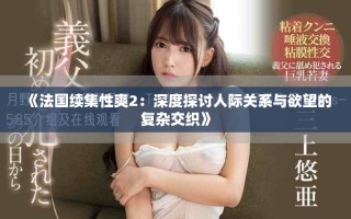 《法国续集性爽2：深度探讨人际关系与欲望的复杂交织》