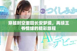 穿越时空重回长安梦境，再续王爷情缘的精彩旅程