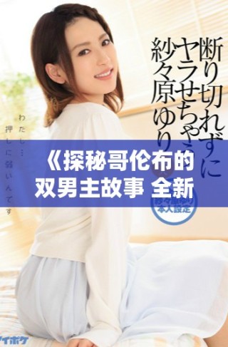 《探秘哥伦布的双男主故事 全新视角带你走入窑洞世界》