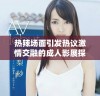 热辣场面引发热议激情交融的成人影展探秘