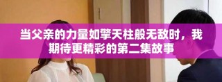 当父亲的力量如擎天柱般无敌时，我期待更精彩的第二集故事