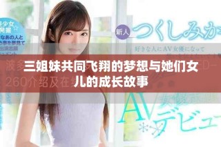 三姐妹共同飞翔的梦想与她们女儿的成长故事
