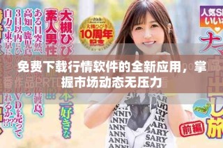 免费下载行情软件的全新应用，掌握市场动态无压力
