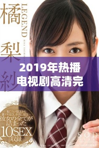 2019年热播电视剧高清完整版在线观看指南与推荐