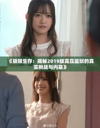 《极限生存：揭秘2019版高压监狱的真实挑战与内幕》
