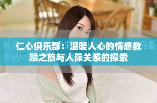 仁心俱乐部：温暖人心的情感救赎之旅与人际关系的探索