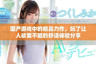 国产游戏中的精品力作，玩了让人欲罢不能的舒适体验分享