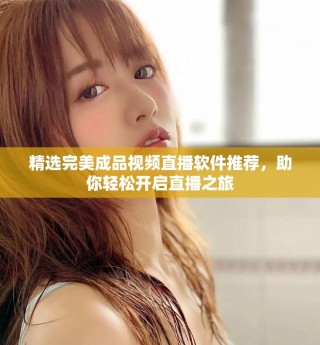 精选完美成品视频直播软件推荐，助你轻松开启直播之旅