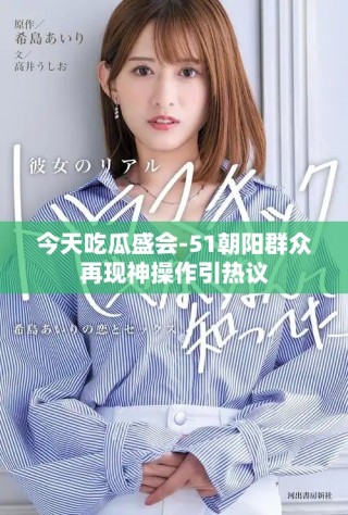 今天吃瓜盛会-51朝阳群众再现神操作引热议