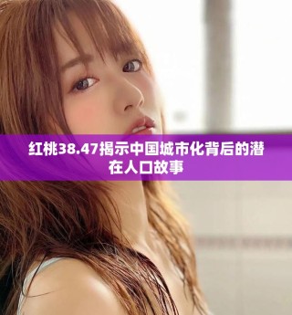 红桃38.47揭示中国城市化背后的潜在人口故事