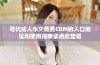 寻找成人永久免费CRM的入口地址和使用指南请点此查看
