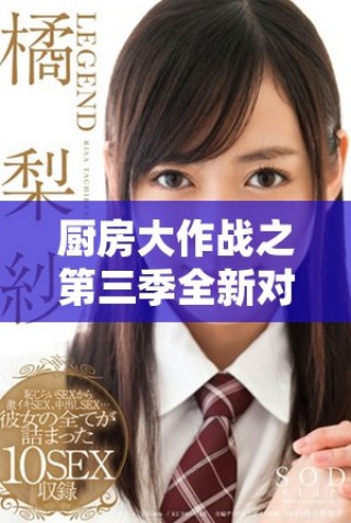 厨房大作战之第三季全新对决免费观看尽在这里