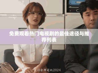 免费观看热门电视剧的最佳途径与推荐列表
