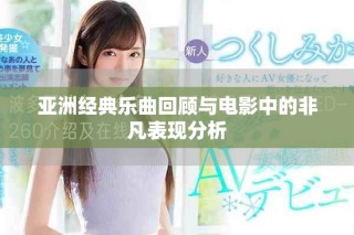 亚洲经典乐曲回顾与电影中的非凡表现分析