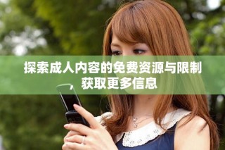 探索成人内容的免费资源与限制，获取更多信息