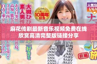 麻花传剧最新音乐视频免费在线欣赏高清完整版链接分享