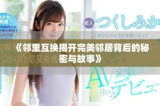 《邻里互换揭开完美邻居背后的秘密与故事》