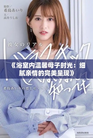 《浴室内温馨母子时光：细腻亲情的完美呈现》