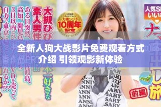全新人狗大战影片免费观看方式介绍 引领观影新体验