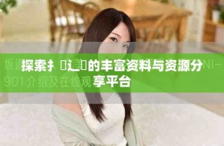 探索扌喿辶畐的丰富资料与资源分享平台