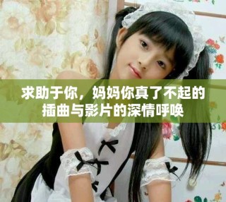 求助于你，妈妈你真了不起的插曲与影片的深情呼唤
