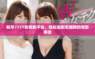 畅享7777影视剧平台，轻松追剧无阻碍的观影体验