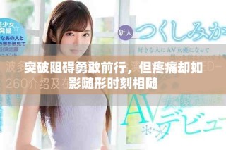 突破阻碍勇敢前行，但疼痛却如影随形时刻相随
