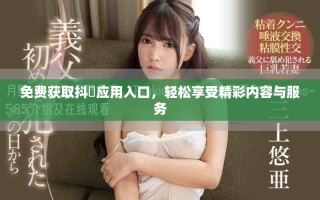 免费获取抖抈应用入口，轻松享受精彩内容与服务