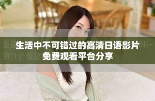 生活中不可错过的高清日语影片免费观看平台分享