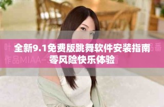 全新9.1免费版跳舞软件安装指南零风险快乐体验