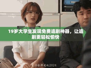 19岁大学生发现免费追剧神器，让追剧更轻松愉快