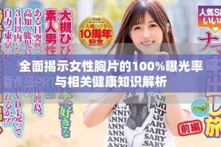 全面揭示女性胸片的100%曝光率与相关健康知识解析