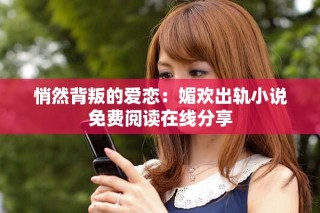 悄然背叛的爱恋：媚欢出轨小说免费阅读在线分享