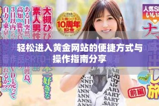 轻松进入黄金网站的便捷方式与操作指南分享