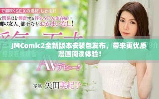JMComic2全新版本安装包发布，带来更优质漫画阅读体验！