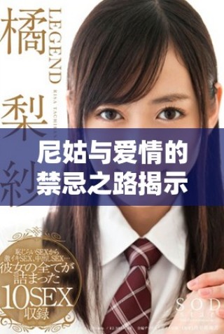 尼姑与爱情的禁忌之路揭示了心灵深处的渴望与挣扎