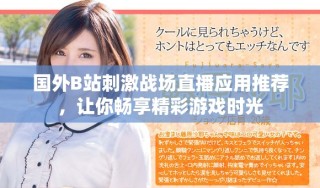 国外B站刺激战场直播应用推荐，让你畅享精彩游戏时光