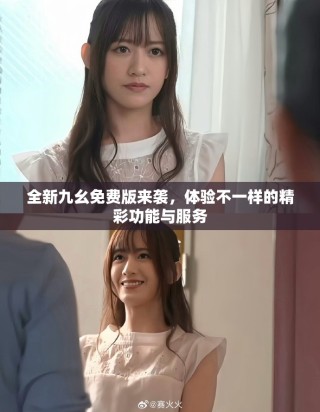 全新九幺免费版来袭，体验不一样的精彩功能与服务