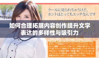 如何合理拓展内容创作提升文字表达的多样性与吸引力