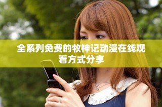 全系列免费的牧神记动漫在线观看方式分享