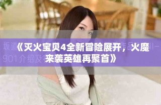 《灭火宝贝4全新冒险展开，火魔来袭英雄再聚首》