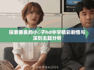 探索善良的小峓子hd中字精彩剧情与深刻主题分析