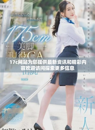 17c网站为您提供最新资讯和精彩内容欢迎访问探索更多信息