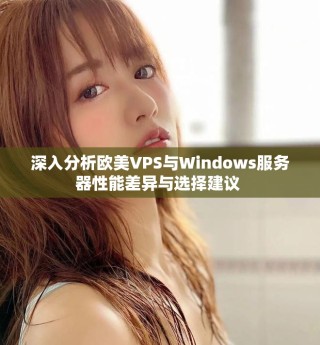 深入分析欧美VPS与Windows服务器性能差异与选择建议 