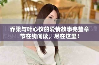 乔梁与叶心仪的爱情故事完整章节在线阅读，尽在这里！