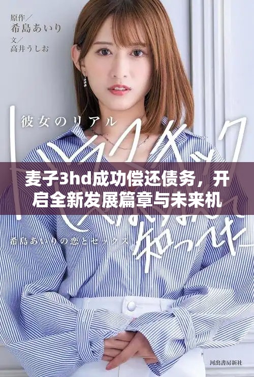 麦子3hd成功偿还债务，开启全新发展篇章与未来机会