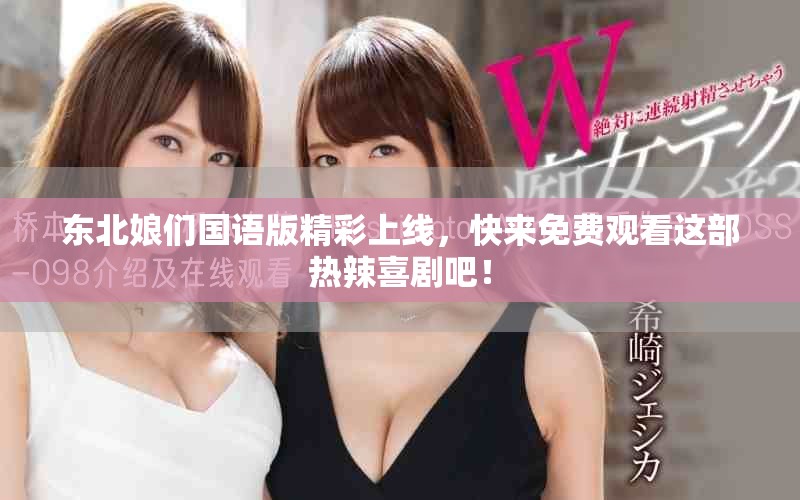 东北娘们国语版精彩上线，快来免费观看这部热辣喜剧吧！